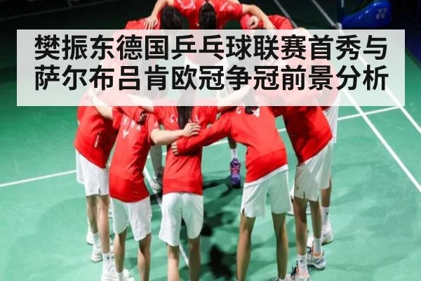 樊振东德国乒乓球联赛首秀与萨尔布吕肯欧冠争冠前景分析