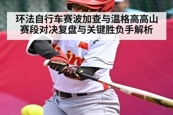 环法自行车赛波加查与温格高高山赛段对决复盘与关键胜负手解析