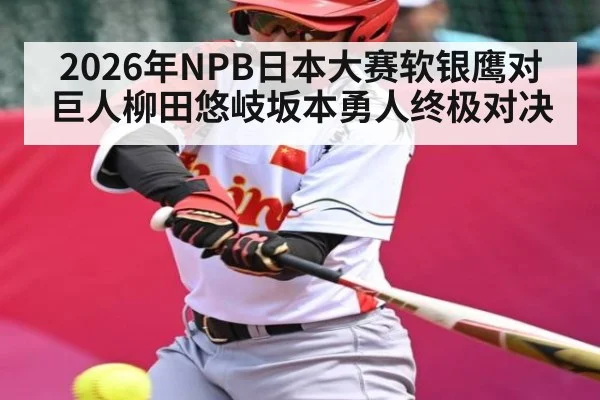 2026年NPB日本大赛软银鹰对巨人柳田悠岐坂本勇人终极对决